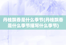 丹桂飄香是什么季節-丹桂飄香是什么季節描寫什么季節-大智網匯