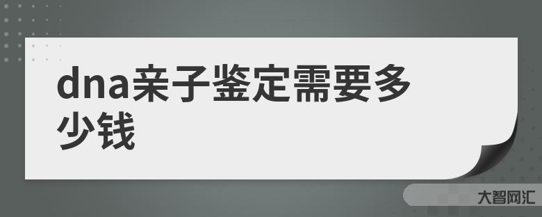親子鑒定要多少錢的費(fèi)用-進(jìn)行親子鑒定要多少錢 親子鑒定要多少錢的費(fèi)用-進(jìn)行親子鑒定要多少錢